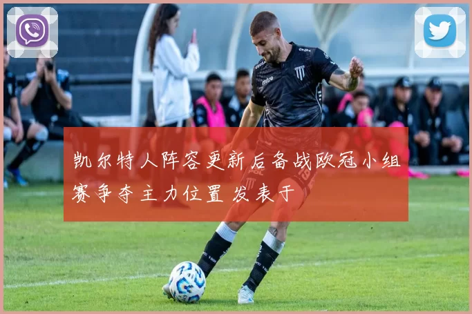 凯尔特人阵容更新后备战欧冠小组赛争夺主力位置 发表于