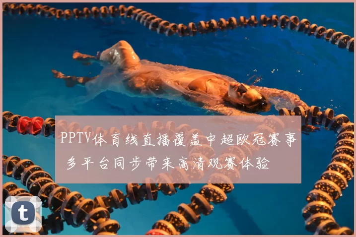 PPTV体育线直播覆盖中超欧冠赛事 多平台同步带来高清观赛体验