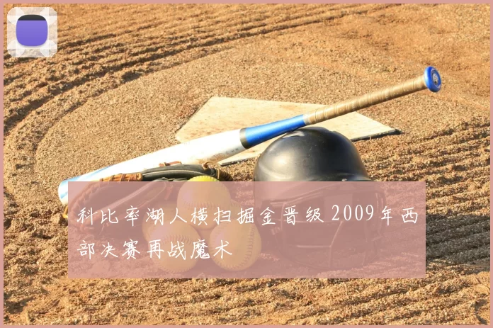 科比率湖人横扫掘金晋级 2009年西部决赛再战魔术