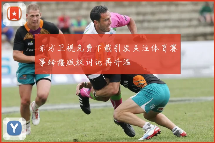 东方卫视免费下载引发关注体育赛事转播版权讨论再升温