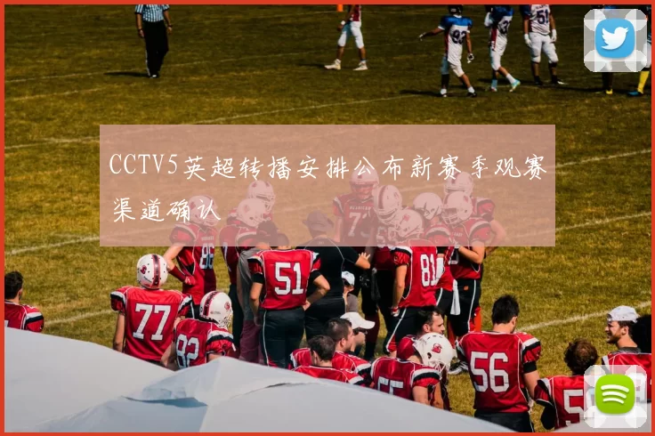 CCTV5英超转播安排公布新赛季观赛渠道确认