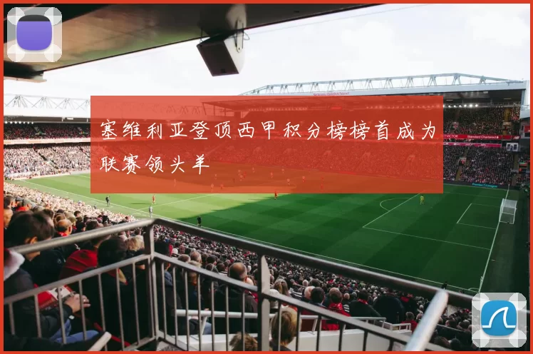 塞维利亚登顶西甲积分榜榜首成为联赛领头羊