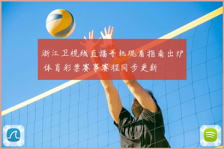 浙江卫视线直播手机观看指南出炉 体育彩票赛事赛程同步更新