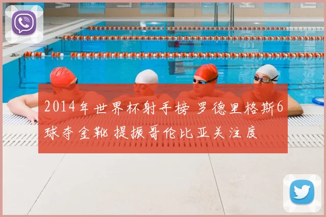 2014年世界杯射手榜 罗德里格斯6球夺金靴 提振哥伦比亚关注度