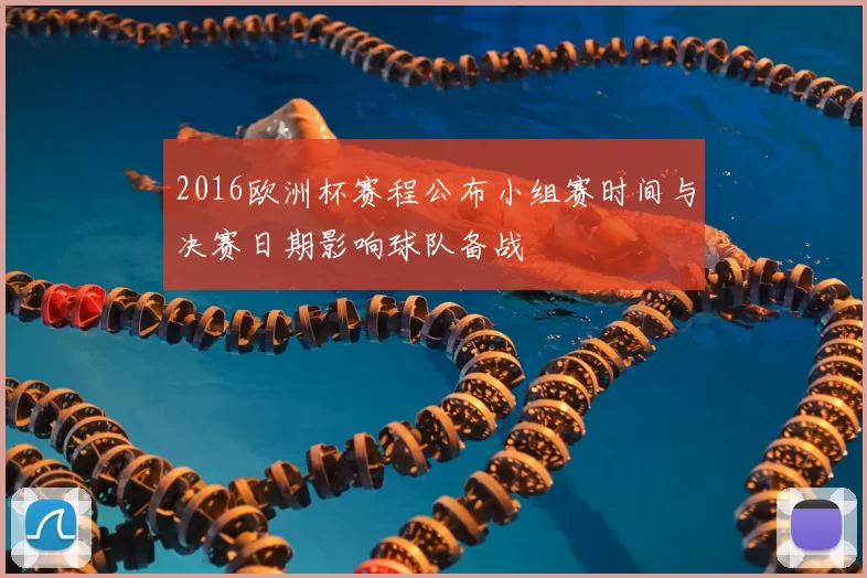 2016欧洲杯赛程公布小组赛时间与决赛日期影响球队备战