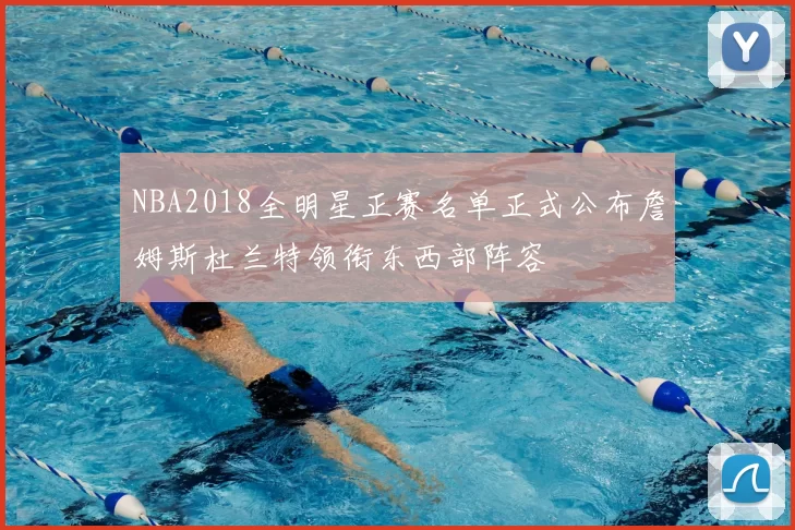 NBA2018全明星正赛名单正式公布詹姆斯杜兰特领衔东西部阵容