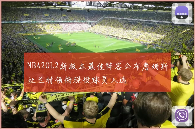 NBA2OL2新版本最佳阵容公布詹姆斯杜兰特领衔现役球员入选