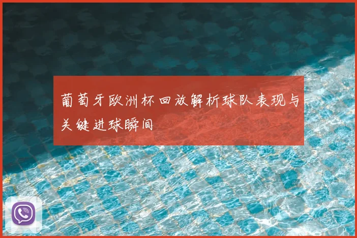 葡萄牙欧洲杯回放解析球队表现与关键进球瞬间