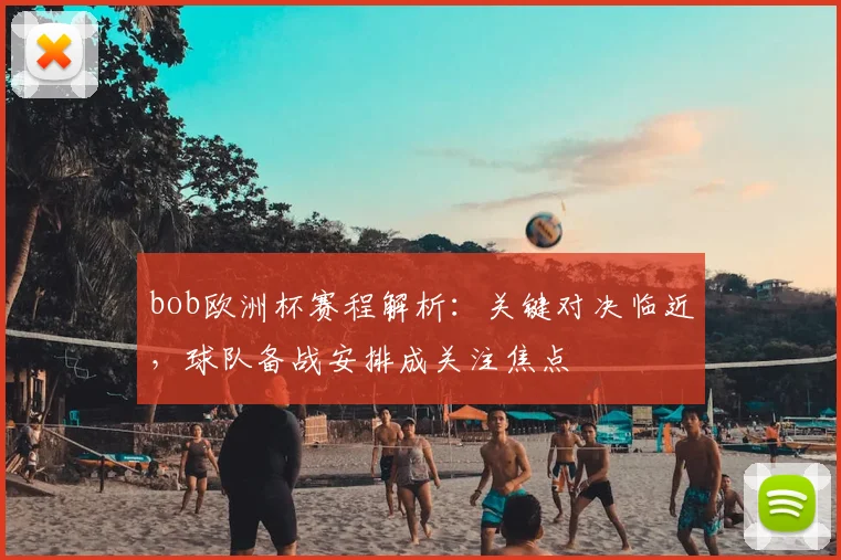 bob欧洲杯赛程解析：关键对决临近，球队备战安排成关注焦点